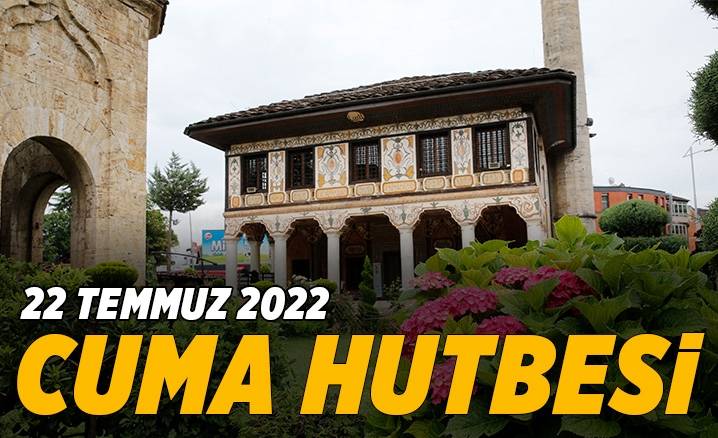 22 Temmuz 2022 – Cuma Hutbesi
