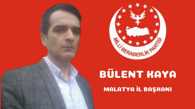 Milli Beraberlik Partisi Malatya İl Başkanı Bülent Kaya Vekil Adaylığı İçin İstifa Etti