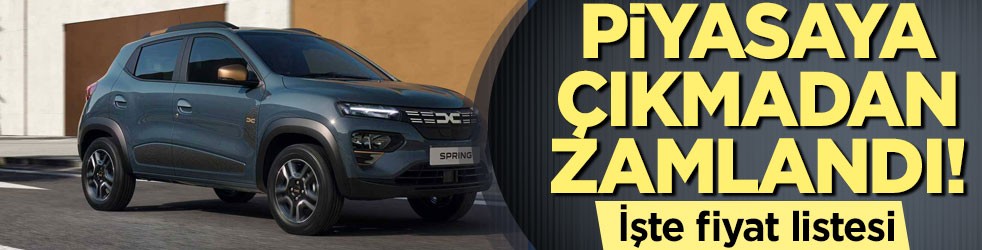 Piyasaya çıkmadan zamlandı! İşte Dacia Spring fiyat listesi