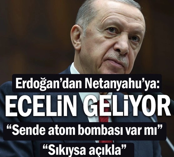 Erdoğan’dan Netanyahu’ya: Ecelin geliyor… Atom bombası sorusu… Sıkıysa açıkla