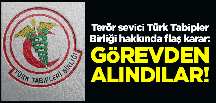 Terör sevici Türk Tabipler Birliği Merkez Konseyi, mahkeme kararıyla görevden alındı