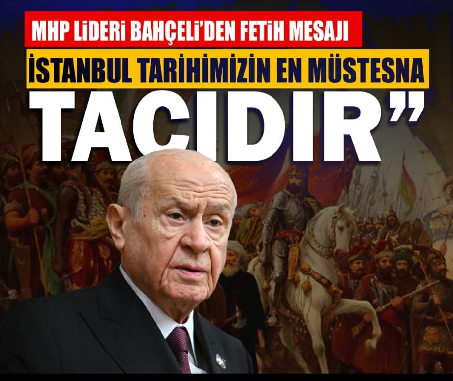 Genel Başkanımız Sayın Devlet BAHÇELİ’den, “İstanbul’un Fethinin 573’üncü Yıl Dönümü” açıklaması